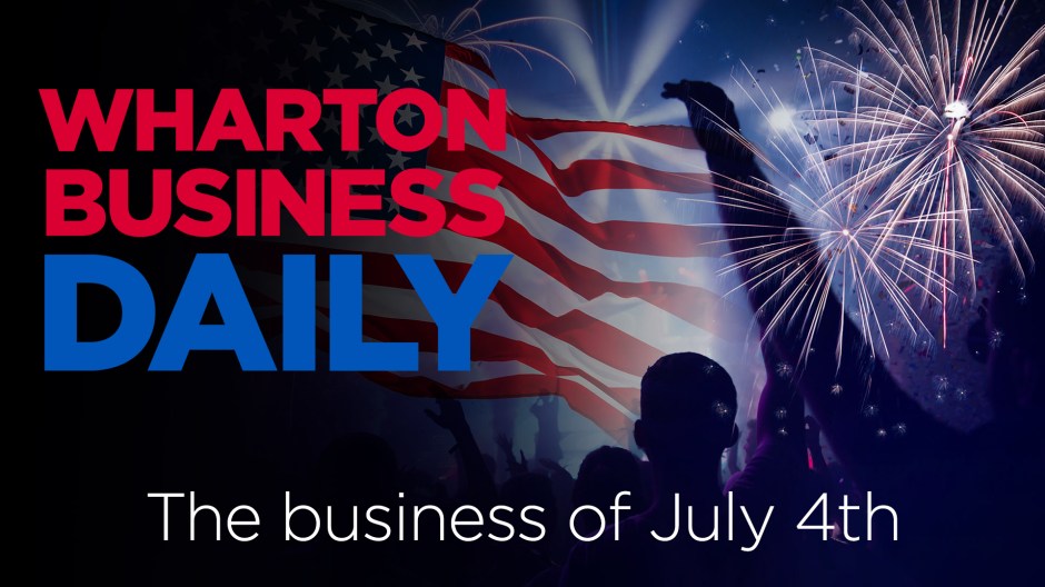 The Business of July 4th: Wharton Business Daily Specials