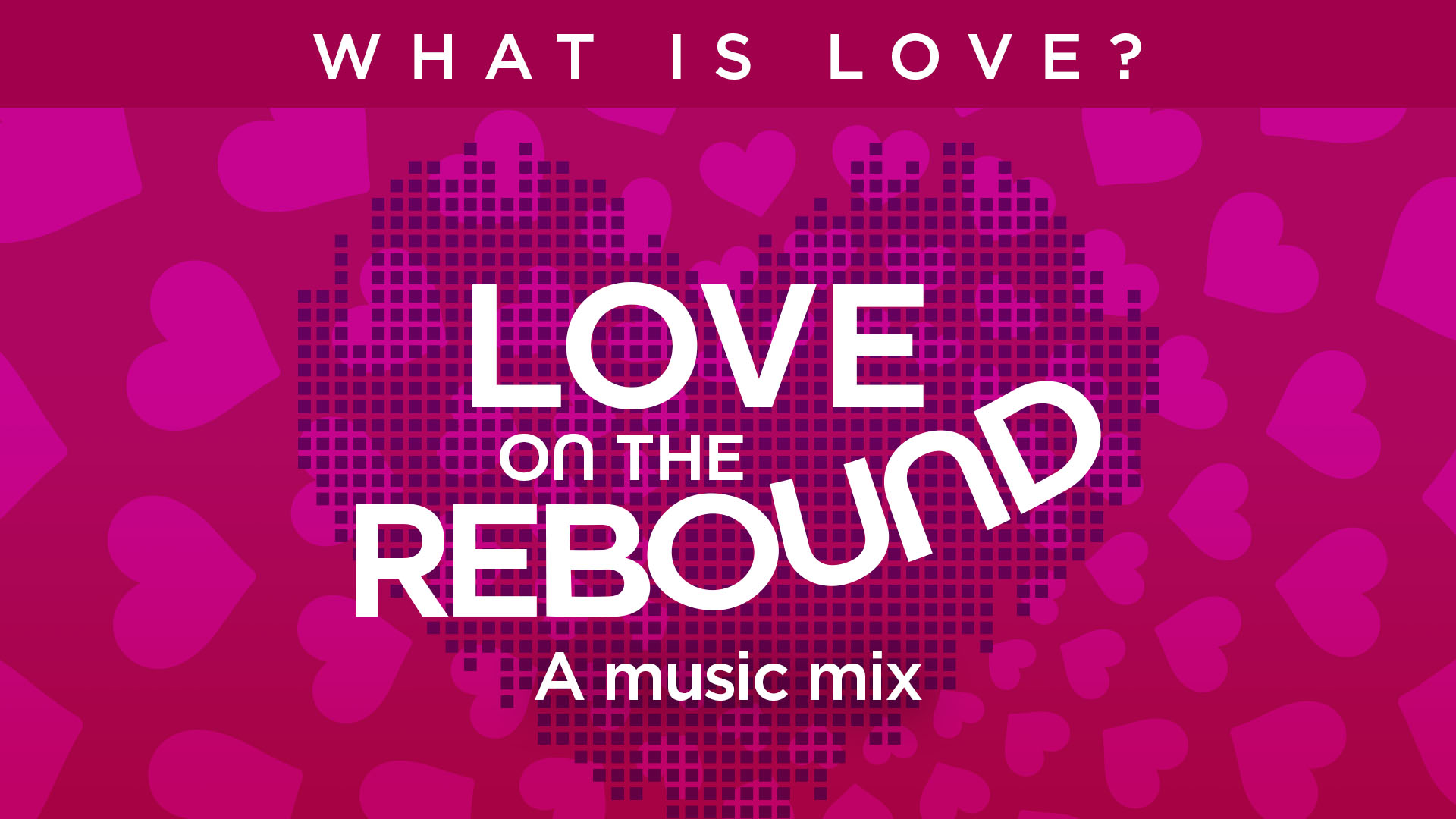What Is Love? Love on the Rebound - A Music Mix