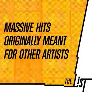 The List - Massive Hits Originally Meant for Other Artists