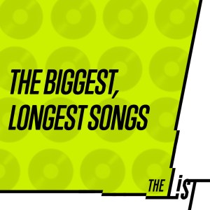 The List - The Biggest, Longest Songs