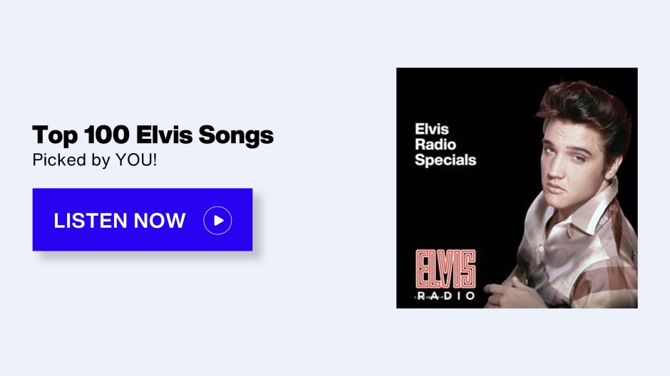 SiriusXM Elvis Radio Specials - Top 100 Elvis Songs; Picked by YOU! - Listen Now button