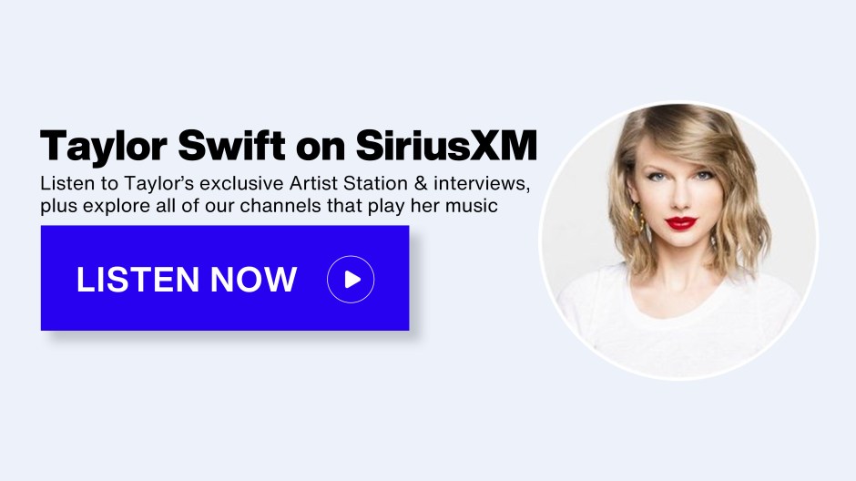 Taylor Swift on SiriusXM - Listen to Taylor’s exclusive Artist Station & interviews,
plus explore all of our channels that play her music - Listen Now button