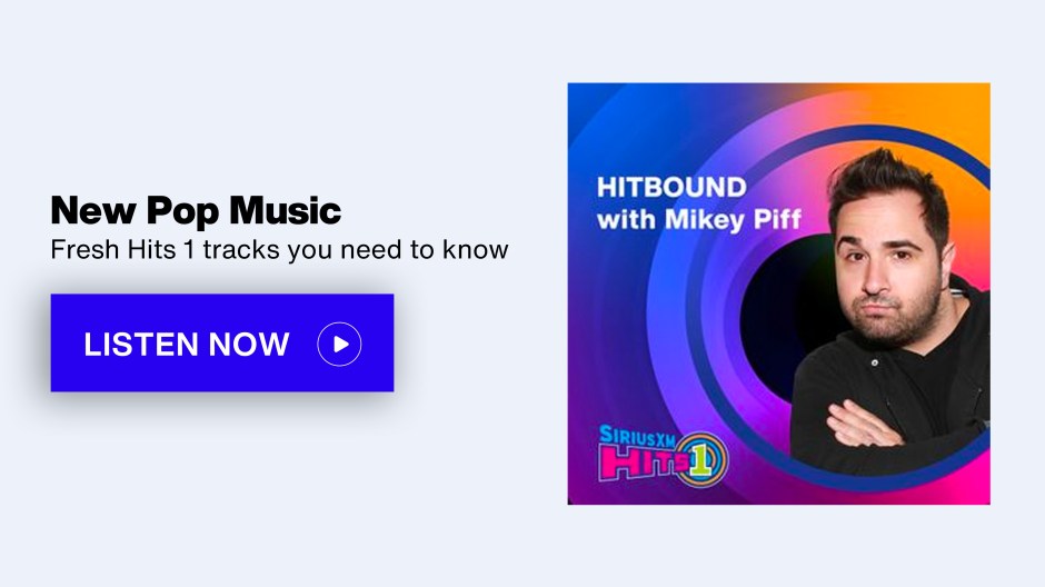 New Pop Music; Fresh Hits 1 tracks you need to know - Listen Now button - HITBOUND with Mikey Piff - SiriusXM Hits 1