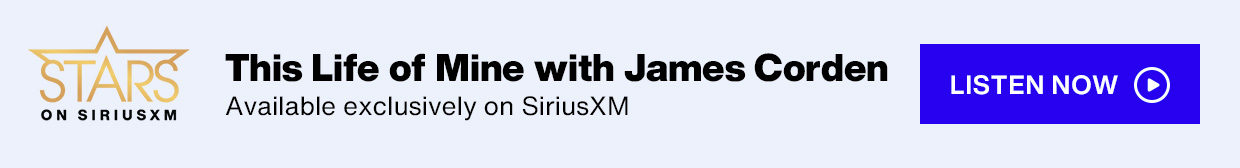 Stars on SiriusXM logo - This Life of Mine with James Corden; Available exclusively on SiriusXM - Listen Now button