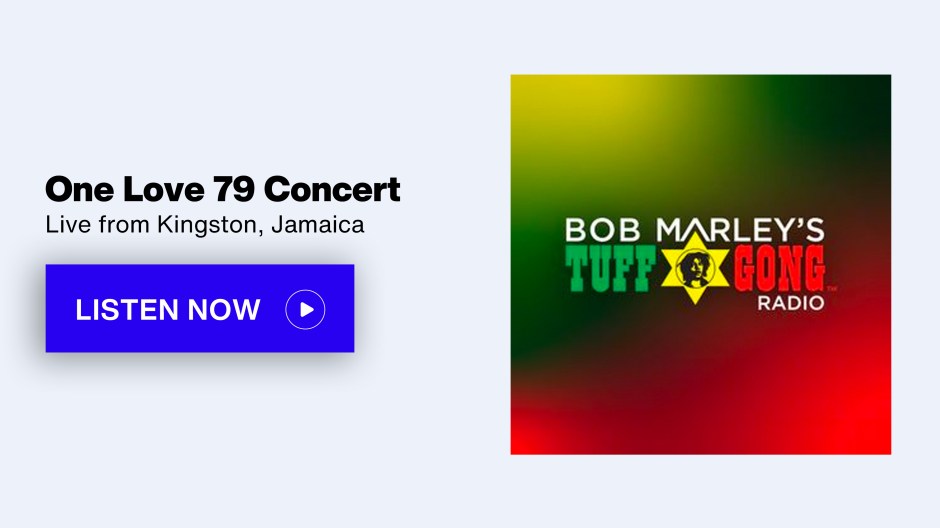 SiriusXM Bob Marley's Tuff Gong Radio - One Love 79 Concert; Live from Kingston, Jamaica - Listen Now button