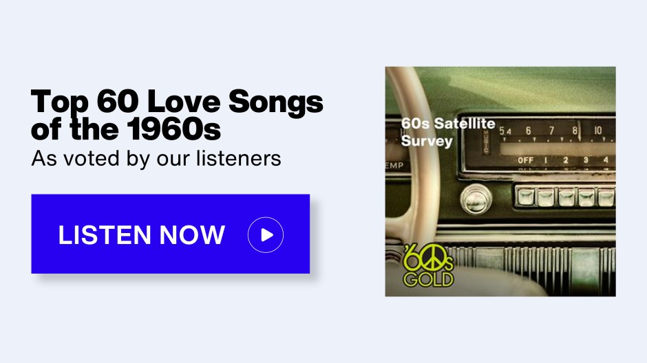 SiriusXM 60s Gold Satellite Survey - Top 60 Love Songs of the 1960s; As voted by our listeners - Listen Now button