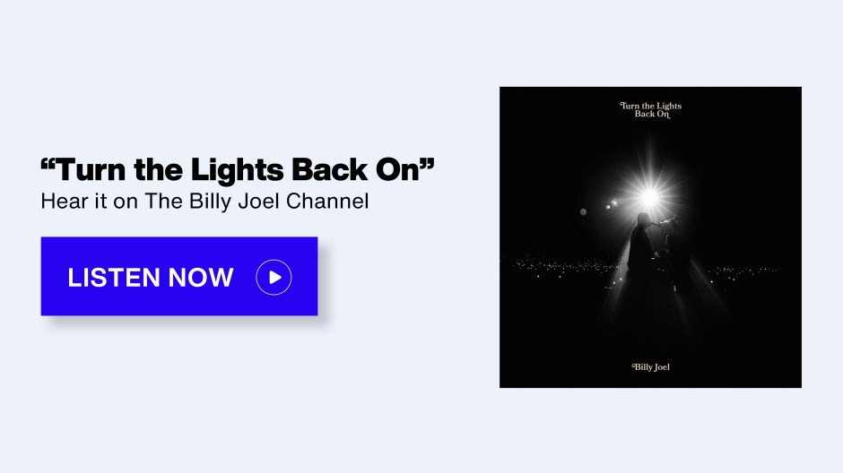 "Turn the Lights Back On" Hear it on SiriusXM The Billy Joel Channel - Listen Now button