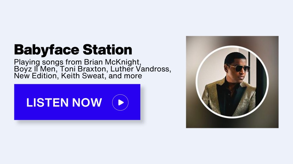 Babyface Station on SiriusXM - Playing songs from Brian McKnight, Boyz II Men, Toni Braxton, Luther Vandross, New Edition, Keith Sweat and more - Listen Now button