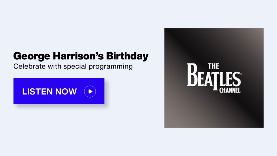 SiriusXM The Beatles Channel - George Harrison's Birthday; Celebrate with special programming - Listen Now button