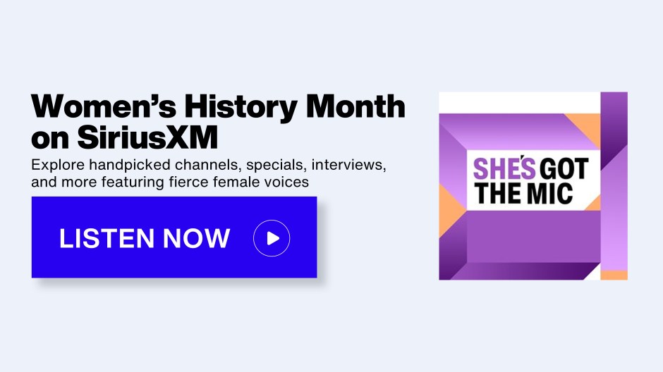She's Got the Mic - Women's History Month on SiriusXM; Explore handpicked channels, specials, interviews, and more featuring fierce female voices - Listen Now button