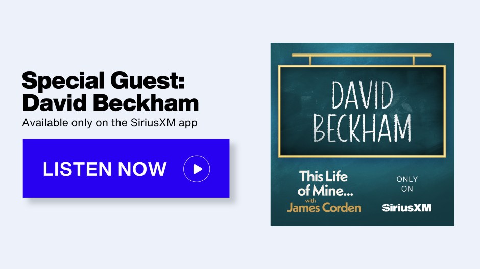 This Life of Mine with James Corden - Special Guest: David Beckham - Available only on the SiriusXM app - Listen Now button