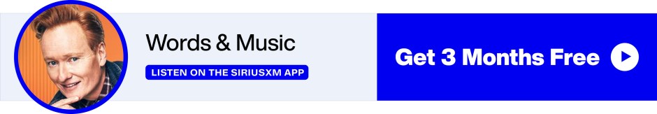 SiriusXM Conan O'Brien Radio's Words & Music - Listen on the SiriusXM app - Get 3 Months Free banner