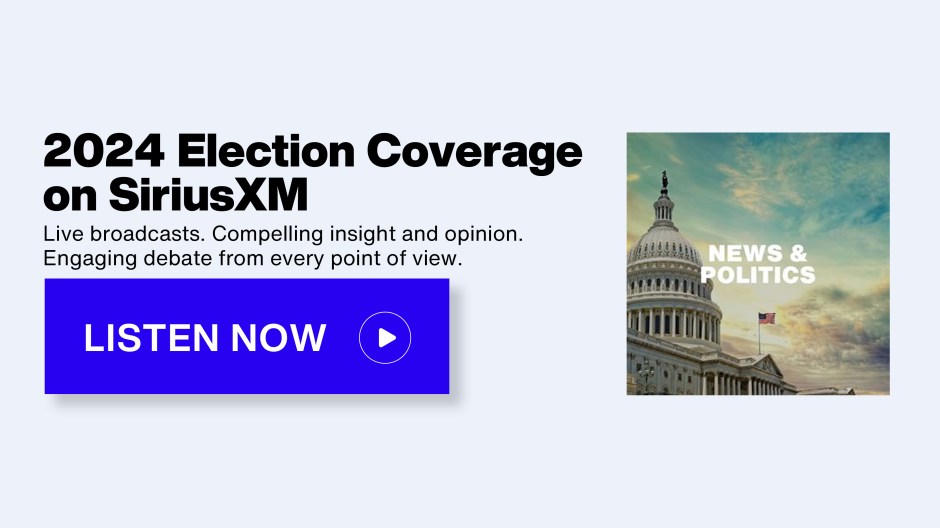 SiriusXM News & Politics - 2024 Election Coverage on SiriusXM; Live broadcasts. Compelling insight and opinion. Engaging debate from every point of view. - Listen Now button