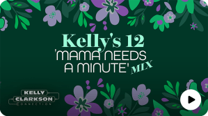 Kelly's 12 - Mama Needs a Minute Mix - Kelly Clarkson Connection - SiriusXM