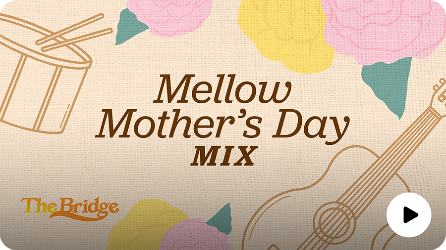 SiriusXM The Bridge - Mellow Mother's Day Mix